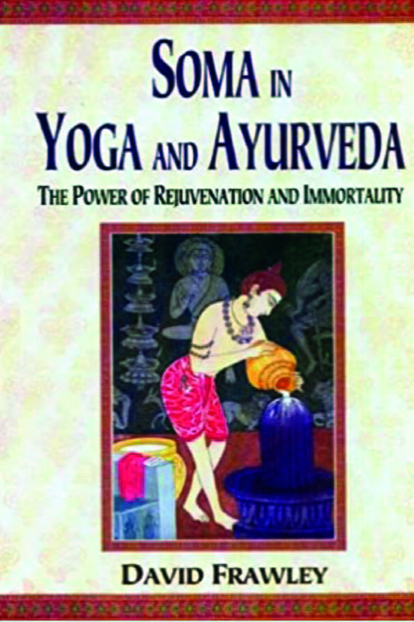 Soma in Yoga and Ayurveda: The Power of Rejuvenation and Immortality - By David Frawley  (Author) - MLBD Publications
