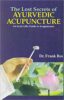 The Lost Secrets of Ayurvedic Acupuncture: An Ayurvedic Guide to Acupuncture Based Upon the Suchi Veda Science of Acupuncture, the Traditional Indian System (PB) - Frank Ros(Author) - MLBD Publications
