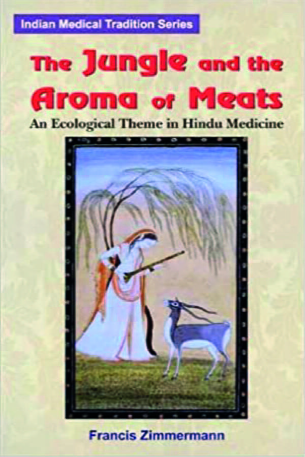 The Jungle and the Aroma of Meats: An Ecological Theme in Hindu Medicine (Comparative Studies of Health Systems & Medical Care) - By Francis Zimmermann (Author) - MLBD Publications
