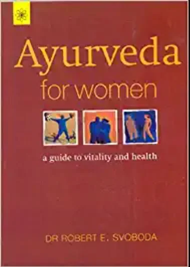 Ayurveda for Women: A Comprehensive Guide to Vitality & Health, a Must Read for the Women of Today