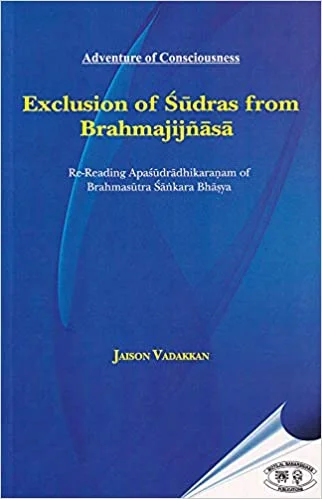 Exclusion of Śūdras from Brahmajijñāsa: Re-reading Apāśudrādhikaraṇam of Brahmasūtra Śāṅkara Bhāṣya
