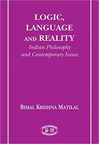 Logic, Language and Reality: Indian Philosophies and Contemporary Issues - By Bimal K. Matilal (Author) - MLBD Publications