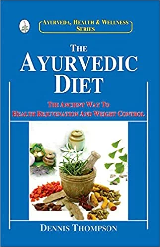 The Ayurvedic Diet: The Ancient Way to Health Rejuvenation and Weight Control - By Dennis Thompson (Author) - MLBD Publications