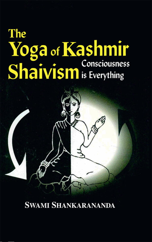 The Yoga Of Kashmir Shaivism: Consciousness Is Everything (HB) - By Swami Shankanananda (Author) - MLBD Publication