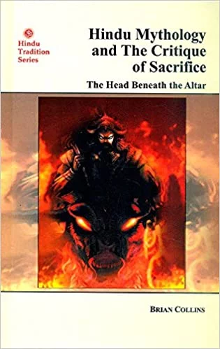 Hindu Mythology and The Critique of Sacrifice: The Head Beneath the Altar (HB) - By Brian Collins (Author) - MLBD Publications