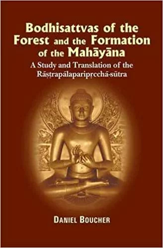 Bodhisattvas Of The Forest And The Formation Of The Mahayana: A Study And Translation Of The Rastrapalaparipreeha-Sutra (HB)- By Daniel Boucher (Author) - MLBD Publications