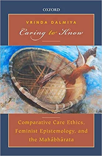 Caring to Know: Comparative Care Ethics, Feminist Epistemology, and the Mahabharata - By Vrinda Dalmiya (Author) - MLBD Publications