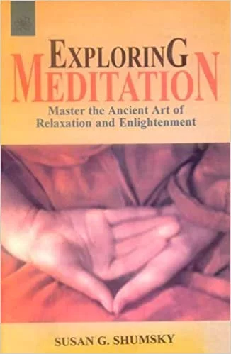 Exploring Meditation: Master the Ancient Art of Relaxation and Enlightenment - By Susan G. Shumsky (Author) - MLBD Publications