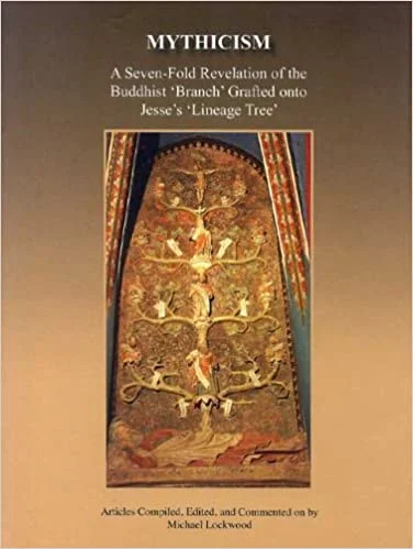 Mythicism: A Seven-Fold Revelation of the Buddhist 'Branch' Grafted onto Jesse's 'Lineage Tree' - By Michael Lockwood (Author) - MLBD Publications