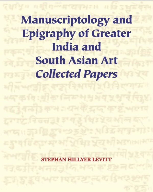 Manuscriptology and Epigraphy of Greater India and South Asian Art: Collected Papers (HB) | Author - Stephen Hillyer Levitt | Publisher - MLBD Publications