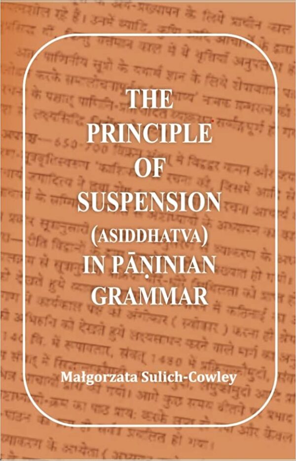 The Principle of Suspension (Asiddhatva) in Paninian Grammar (HB) | Author - Malgorzata Sulich-Cowley | MLBD Publications