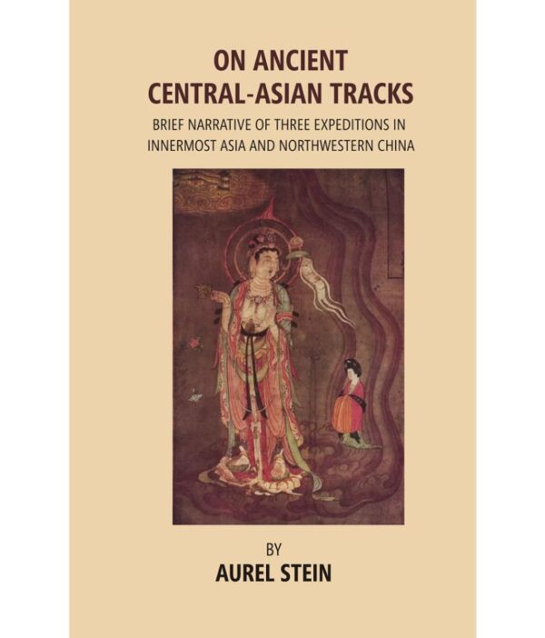 On Ancient Central-Asian Tracks: Brief Narrative of Three Expeditions in Innermost Asia and Northwestern China | By Aurel Stein (Author)