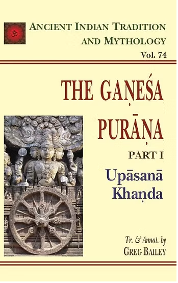 Ganesa Purana: Part 1: Volume 74 - Ancient Indian Tradition and Mythology (HB) | Tr & Annot Greg Bailey (Author) | MLBD Publications