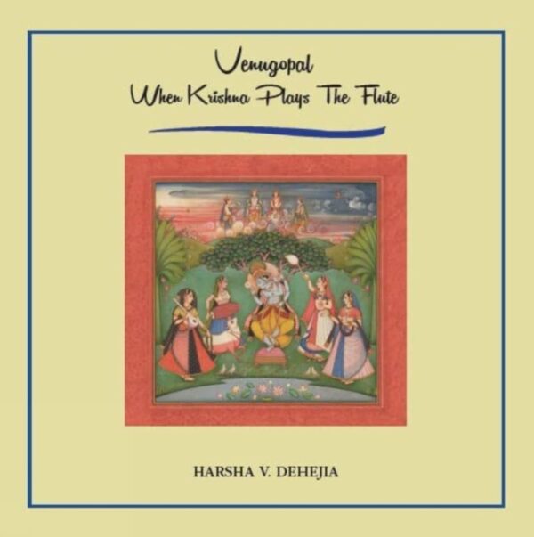 Venugopal: When Krishna Plays the Flute (HB) | By Harsha V. Dehejia (Author) | MLBD Publications