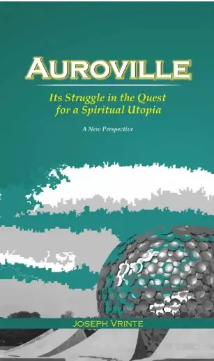 Auroville - Its Struggle in the Quest for a Spiritual Utopia